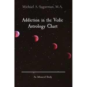 Addiction in the Vedic Astrology Chart: An Advanced Study - Paperback