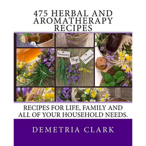 475 Herbal and Aromatherapy Recipes: Recipes for life, family and all of your household needs. - Paperback