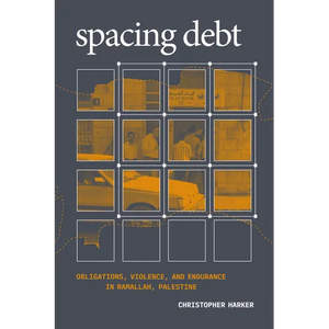 Spacing Debt: Obligations, Violence, and Endurance in Ramallah, Palestine - Paperback