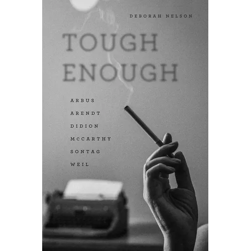 Tough Enough: Arbus, Arendt, Didion, McCarthy, Sontag, Weil - Paperback