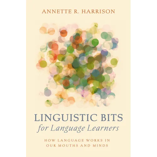 Linguistic Bits for Language Learners: How Language Works in Our Mouths and Minds - Paperback
