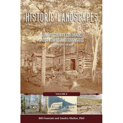 Historic Landscapes Summit County, Colorado, Ghost Towns and Townsites Volume 6 - Paperback