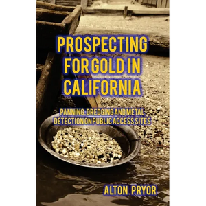 Prospecting for Gold in California: Panning, Dredging and Metal Detection on Public Access Sites - Paperback