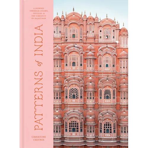 Patterns of India: A Journey Through Colors, Textiles, and the Vibrancy of Rajasthan - Hardcover