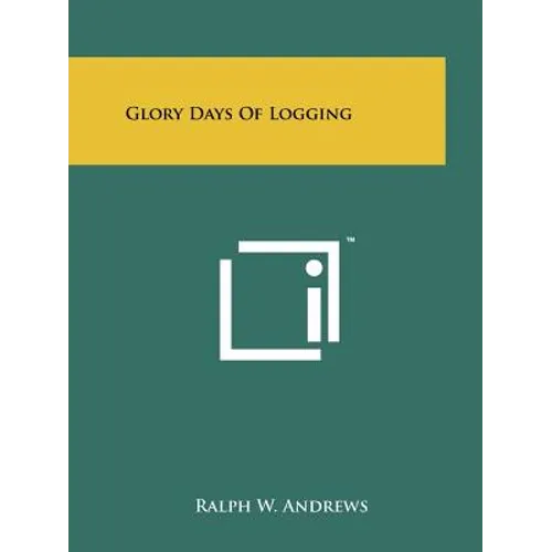Glory Days Of Logging - Paperback