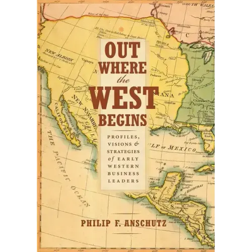 Out Where the West Begins: Profiles, Visions, and Strategies of Early Western Business Leaders - Hardcover