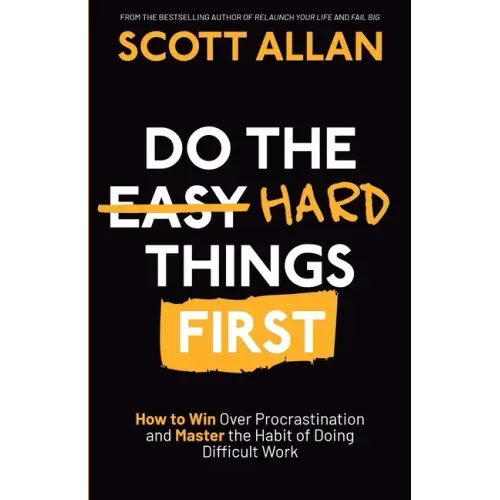 Do the Hard Things First: How to Win Over Procrastination and Master the Habit of Doing Difficult Work - Paperback