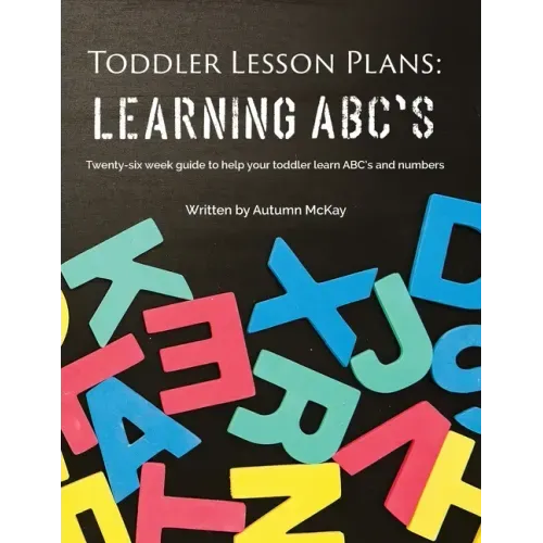 Toddler Lesson Plans - Learning ABC's: Twenty-six week guide to help your toddler learn ABC's and numbers