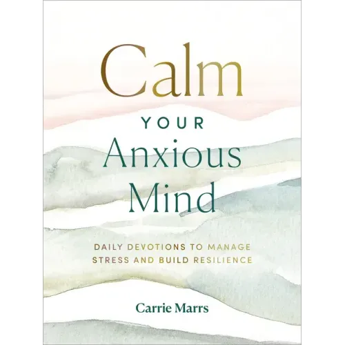 Calm Your Anxious Mind: Daily Devotions to Manage Stress and Build Resilience (a 365-Day Devotional to Help You Embrace Peace and Wellness and Leave B - Hardcover