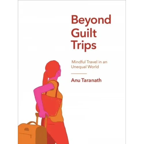 Beyond Guilt Trips: Mindful Travel in an Unequal World - Paperback