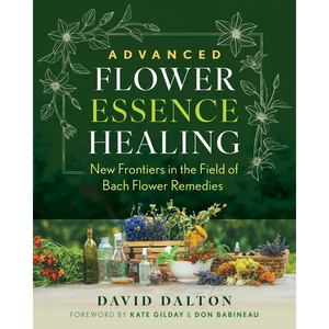Advanced Flower Essence Healing: New Frontiers in the Field of Bach Flower Remedies - Paperback