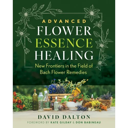 Advanced Flower Essence Healing: New Frontiers in the Field of Bach Flower Remedies - Paperback