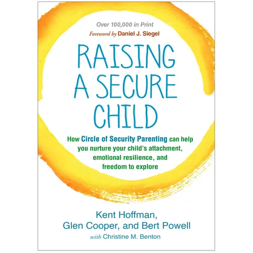 Raising a Secure Child: How Circle of Security Parenting Can Help You Nurture Your Child's Attachment, Emotional Resilience, and Freedom to Explore - Paperback