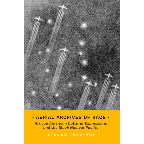 Aerial Archives of Race: African American Cultural Expressions and the Black Nuclear Pacific Volume 3 - Paperback