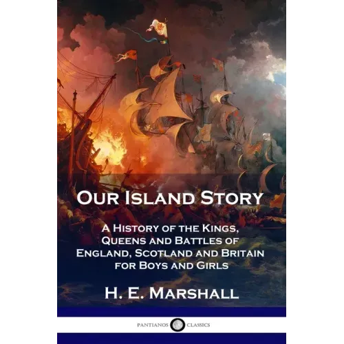 Our Island Story: A History of the Kings, Queens and Battles of England, Scotland and Britain for Boys and Girls - Paperback