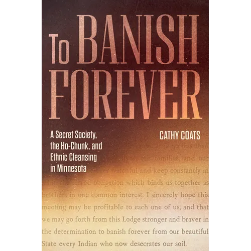 To Banish Forever: A Secret Society, the Ho-Chunk, and Ethnic Cleansing in Minnesota - Paperback