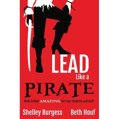 Lead Like a PIRATE: Make School AMAZING for Your Students and Staff - Paperback