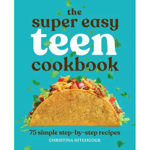 The Super Easy Teen Cookbook: 75 Simple Step-By-Step Recipes - Paperback