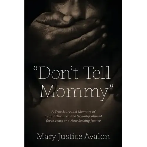 "Don't Tell Mommy" - A True Story and Memoirs of a Child Tortured and Sexually Abused for 12 years and Now Seeking Justice - Paperback