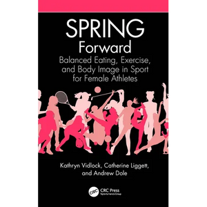 Spring Forward: Balanced Eating, Exercise, and Body Image in Sport for Female Athletes - Paperback