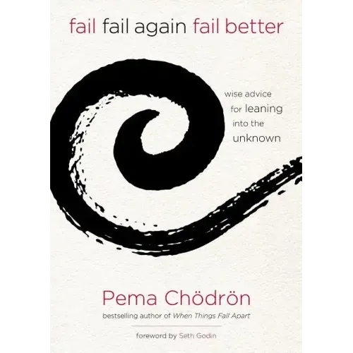 Fail, Fail Again, Fail Better: Wise Advice for Leaning Into the Unknown - Hardcover
