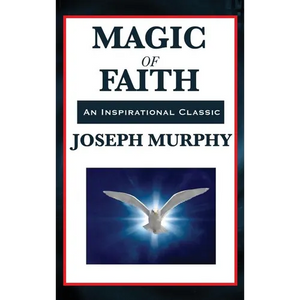 Magic of Faith: The Power of Belief in New Thought Practice - Hardcover