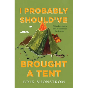 I Probably Should've Brought a Tent: Misadventures of a Wilderness Instructor - Paperback