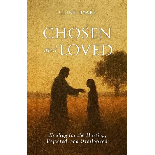 Chosen and Loved: Healing for the Hurting, Rejected, and Overlooked - Paperback
