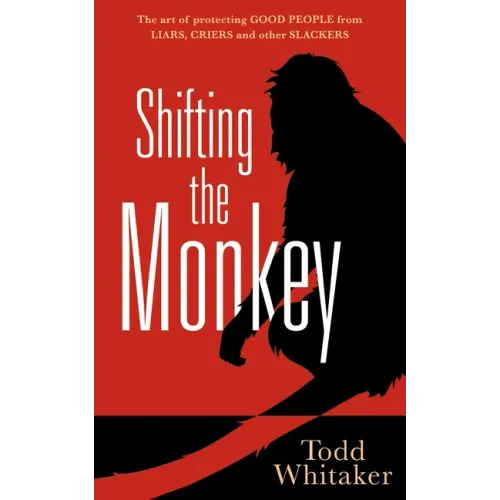 Shifting the Monkey: The Art of Protecting Good People from Liars, Criers, and Other Slackers (a Book on School Leadership and Teacher Performance) - Hardcover