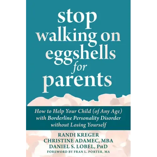 Stop Walking on Eggshells for Parents: How to Help Your Child (of Any Age) with Borderline Personality Disorder Without Losing Yourself - Paperback