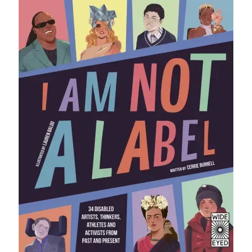 I Am Not a Label: 34 Disabled Artists, Thinkers, Athletes and Activists from Past and Present - Hardcover