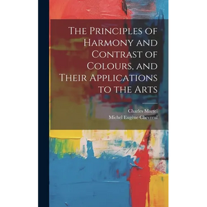 The Principles of Harmony and Contrast of Colours, and Their Applications to the Arts - Hardcover