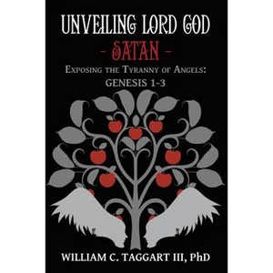 Unveiling Lord God - Satan: Exposing the Tyranny of Angels: Genesis 1-3 - Paperback