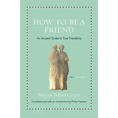 How to Be a Friend: An Ancient Guide to True Friendship - Hardcover