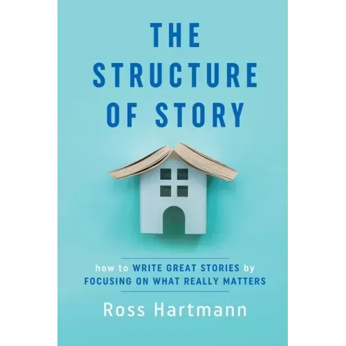 The Structure of Story: How to Write Great Stories by Focusing on What Really Matters - Paperback