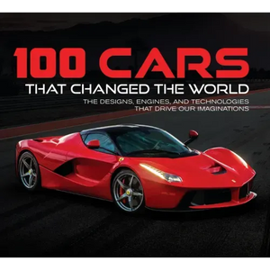 100 Cars That Changed the World: The Designs, Engines, and Technologies That Drive Our Imaginations - Hardcover