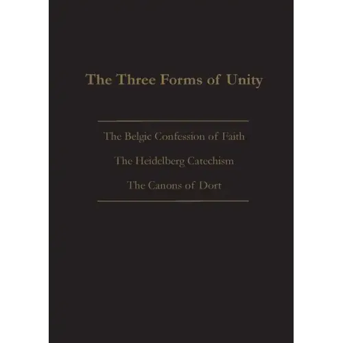 The Three Forms of Unity: Belgic Confession of Faith, Heidelberg Catechism & Canons of Dort - Paperback