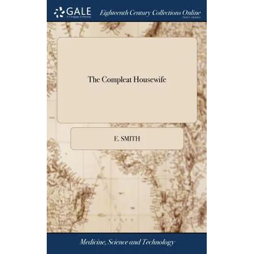 The Compleat Housewife: Or, Accomplish'd Gentlewoman's Companion: Being a Collection of Upwards of Five Hundred of the Most Approved Receipts - Hardcover