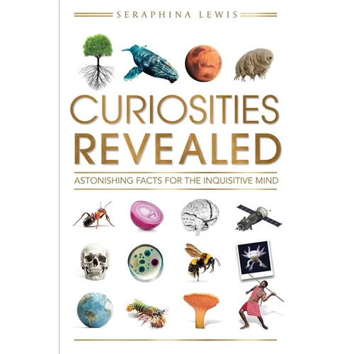 Curiosities Revealed: Astonishing Facts for the Inquisitive Mind - Paperback