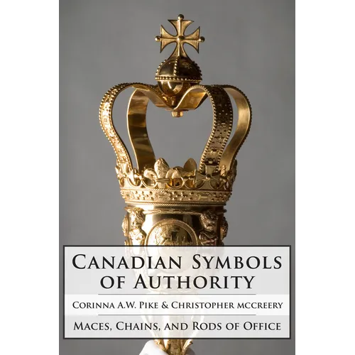 Canadian Symbols of Authority: Maces, Chains, and Rods of Office - Hardcover