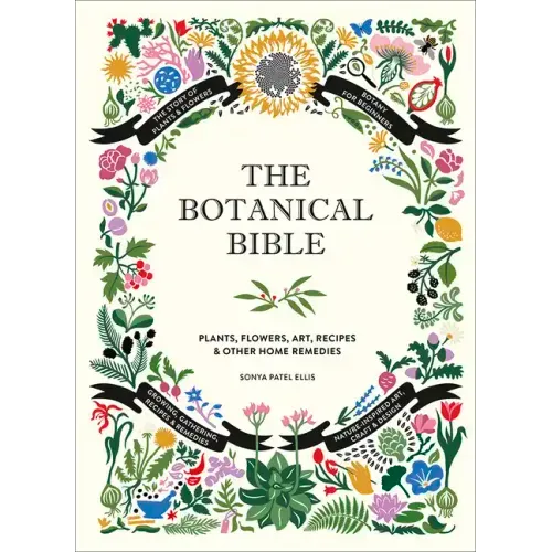 The Botanical Bible: Plants, Flowers, Art, Recipes & Other Home Uses - Hardcover