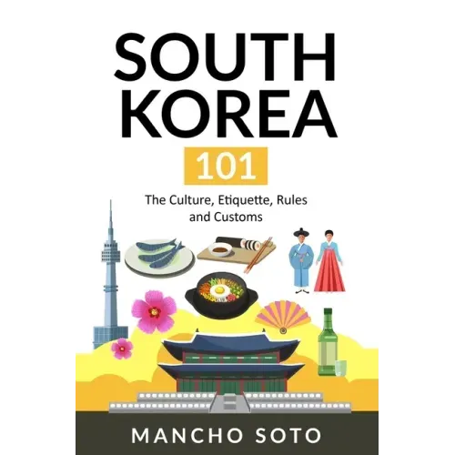 South Korea 101: The Culture, Etiquette, Rules and Customs - Paperback