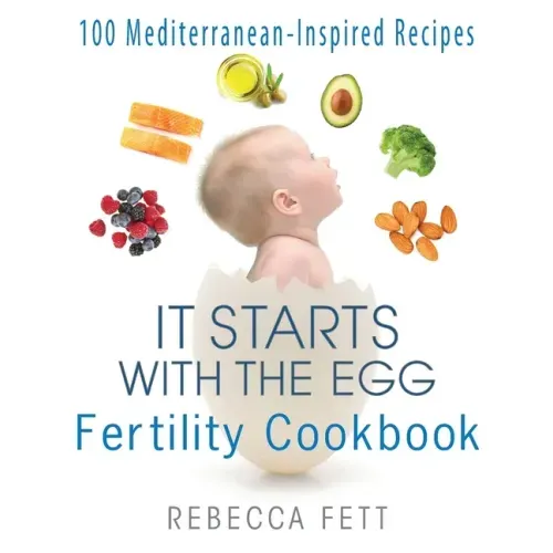 It Starts with the Egg Fertility Cookbook: 100 Mediterranean-Inspired Recipes - Paperback