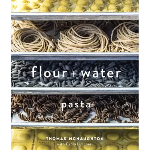 Flour + Water: Pasta [A Cookbook] - Hardcover