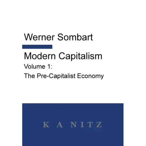 Modern Capitalism - Volume 1: The Pre-Capitalist Economy: A systematic historical depiction of Pan-European economic life from its origins to the pr - Hardcover