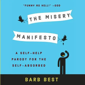 The Misery Manifesto: A Self-Help Parody for the Self-Absorbed - Paperback