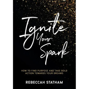 Ignite Your Spark: How To Find Purpose And Take Bold Action Towards Your Dreams - Paperback