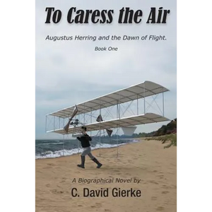 To Caress the Air: Augustus Herring and the Dawn of Flight. Book One - Paperback