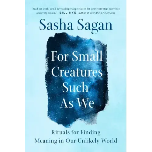 For Small Creatures Such as We: Rituals for Finding Meaning in Our Unlikely World - Paperback