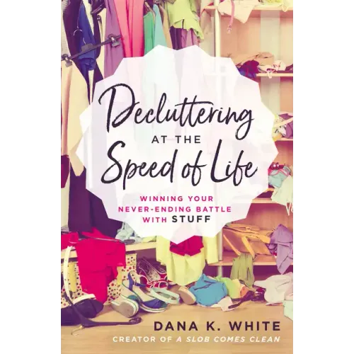 Decluttering at the Speed of Life: Winning Your Never-Ending Battle with Stuff - Paperback